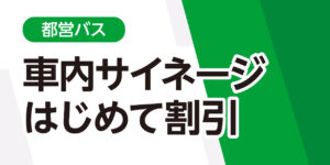 【BUSad特別企画】都営バス デジタルサイネージ はじめて割引